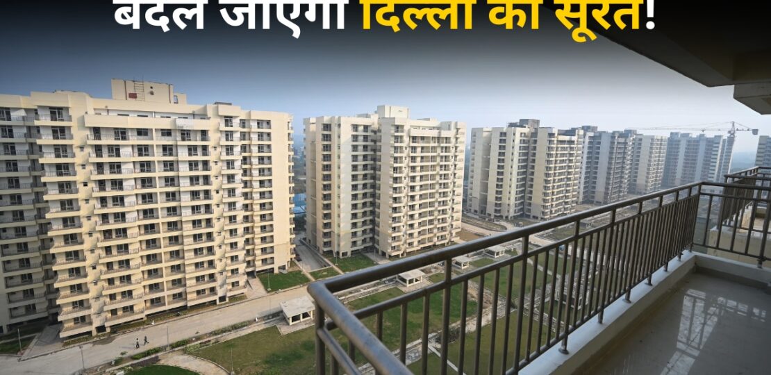 दिल्ली में बनेंगे 20 लाख नए फ्लैट, 100 से ज्यादा गांव होंगे विकसित; मास्टर प्लान 2047 को मिल…